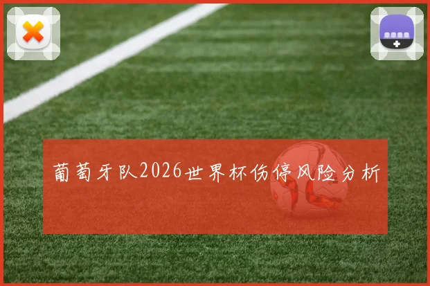 葡萄牙队2026世界杯伤停风险分析