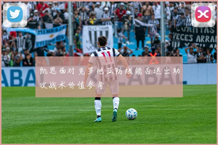 凯恩面对克罗地亚防线能否送出助攻战术价值参考
