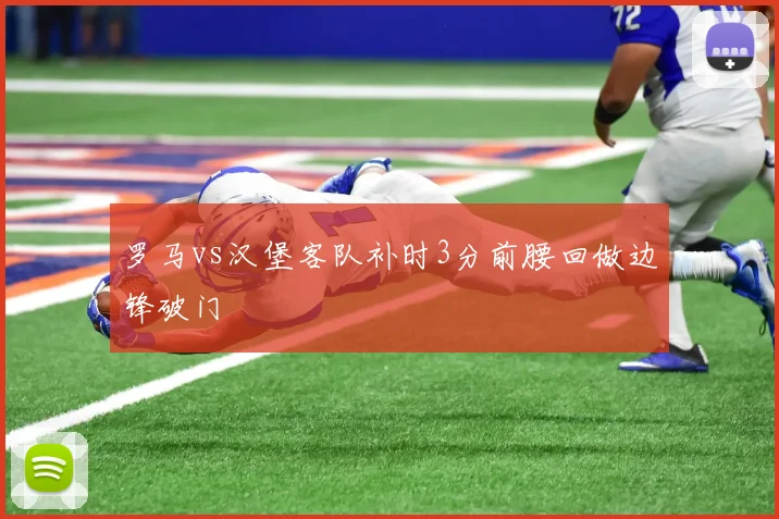 罗马vs汉堡客队补时3分前腰回做边锋破门
