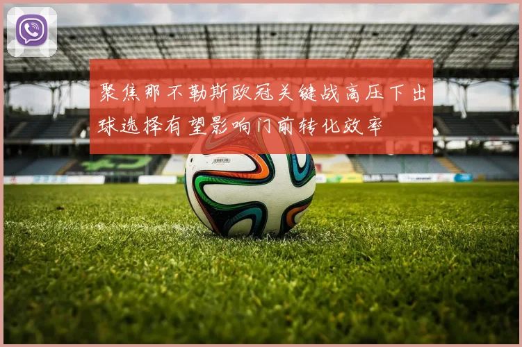 聚焦那不勒斯欧冠关键战高压下出球选择有望影响门前转化效率