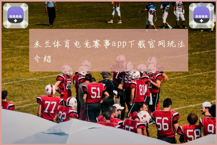 米兰体育电竞赛事app下载官网玩法介绍